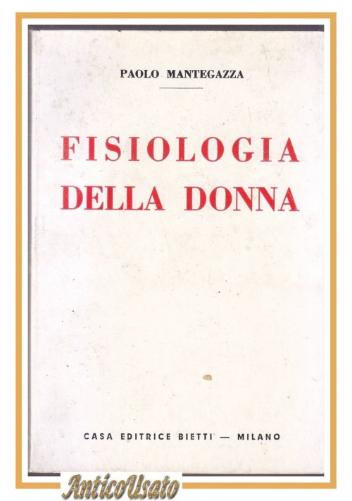 FISIOLOGIA DELLA DONNA di Paolo Mantegazza 1958 Casa Editrice Bietti Libro